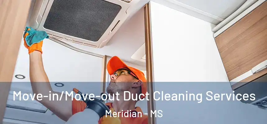  Move-in/Move-out Duct Cleaning Services Meridian - MS